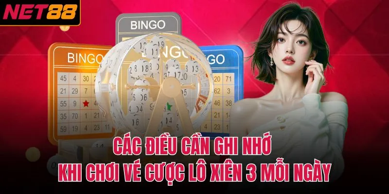 Các điều cần ghi nhớ khi chơi vé cược lô xiên 3 mỗi ngày