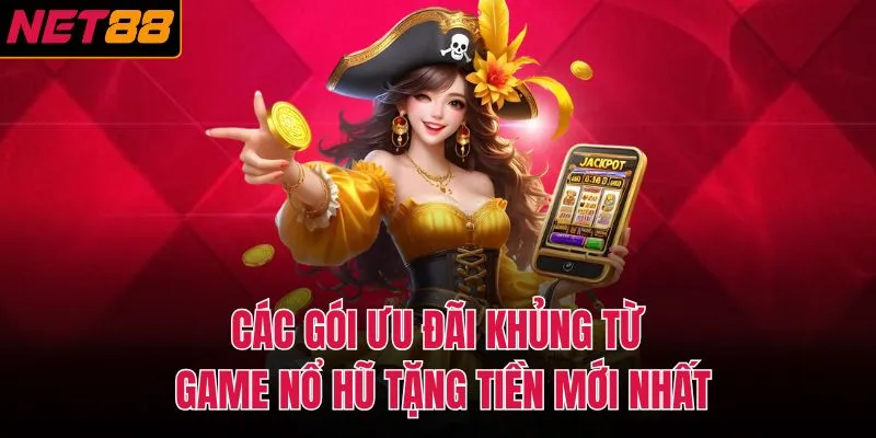 Các gói ưu đãi khủng từ game nổ hũ tặng tiền mới nhất
