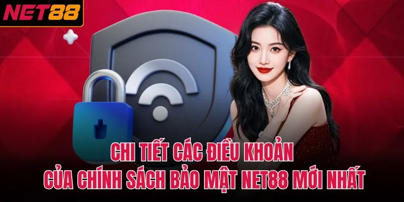 Chi tiết các điều khoản của chính sách bảo mật NET88 mới nhất