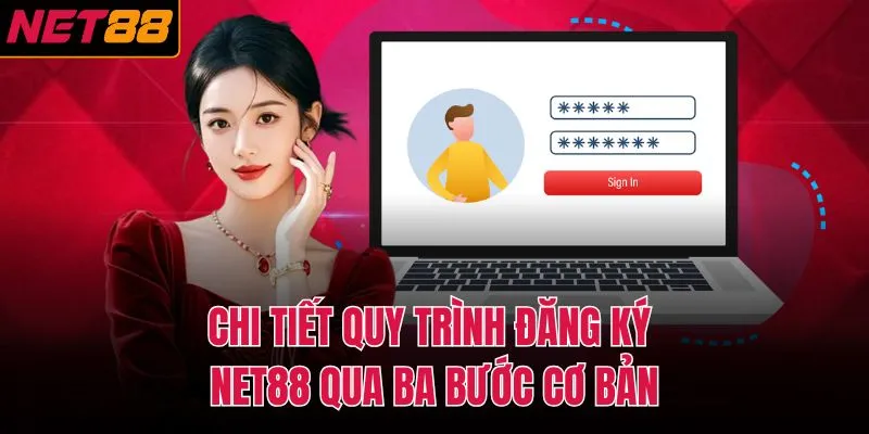 Chi tiết quy trình đăng ký NET88 qua ba bước cơ bản