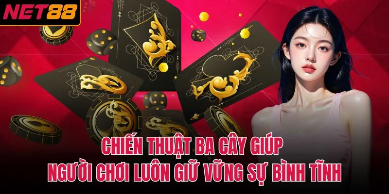 Chiến thuật ba cây giúp người chơi luôn giữ vững sự bình tĩnh