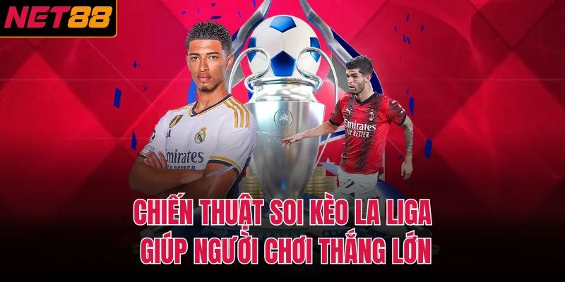 Chiến thuật soi kèo La Liga giúp người chơi thắng lớn