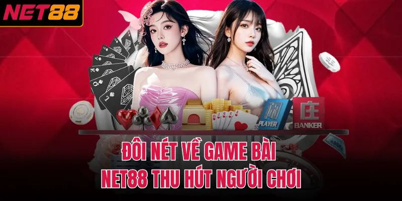 Đôi nét về game bài NET88 thu hút người chơi