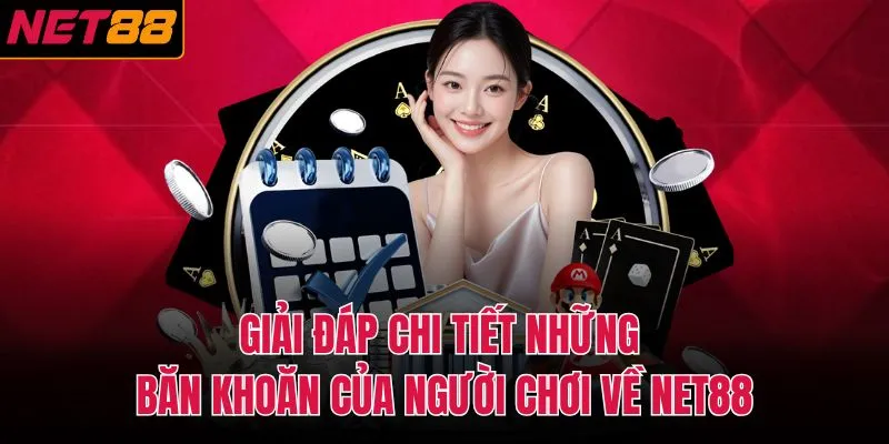 Giải đáp chi tiết những băn khoăn của người chơi về NET88