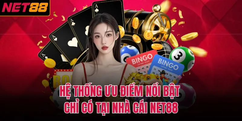 Hệ thống ưu điểm nổi bật chỉ có tại nhà cái NET88