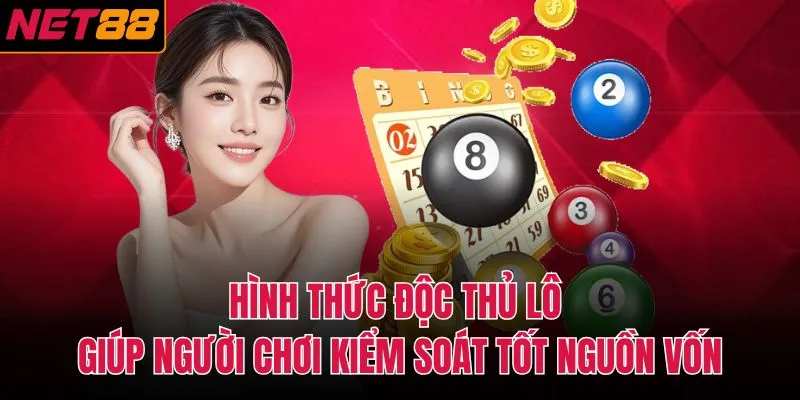 Hình thức độc thủ lô giúp người chơi kiểm soát tốt nguồn vốn