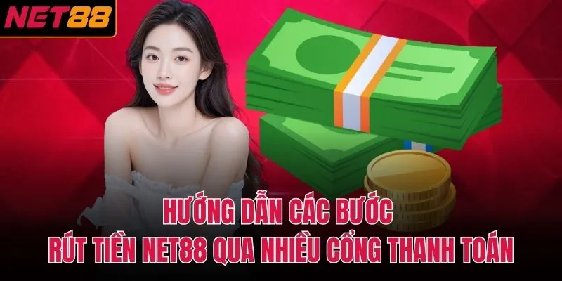Hướng dẫn các bước rút tiền NET88 qua nhiều cổng thanh toán