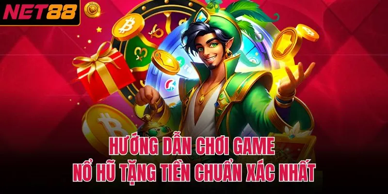 Hướng dẫn chơi game nổ hũ tặng tiền chuẩn xác nhất