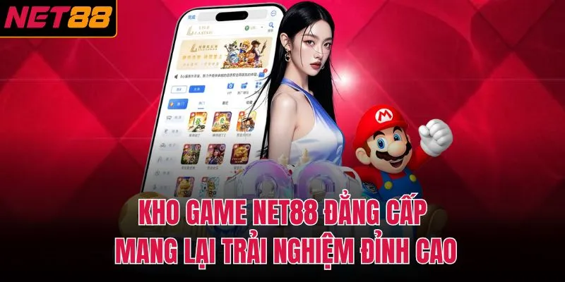Kho game NET88 đẳng cấp mang lại trải nghiệm đỉnh cao