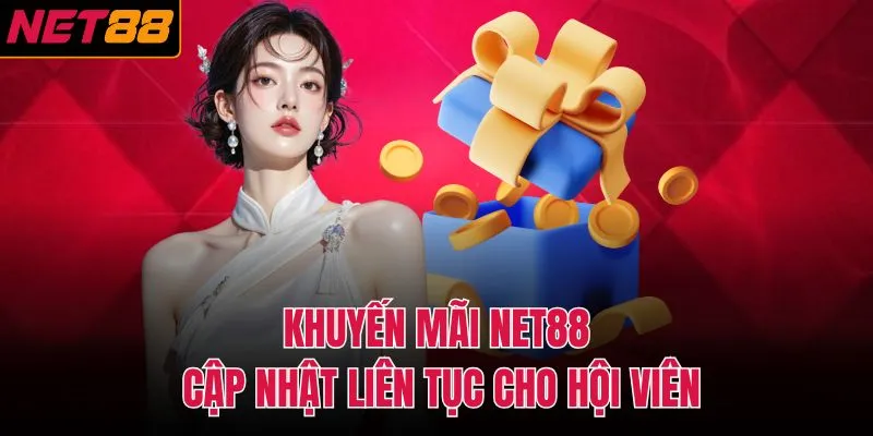 Khuyến mãi NET88 cập nhật liên tục cho hội viên