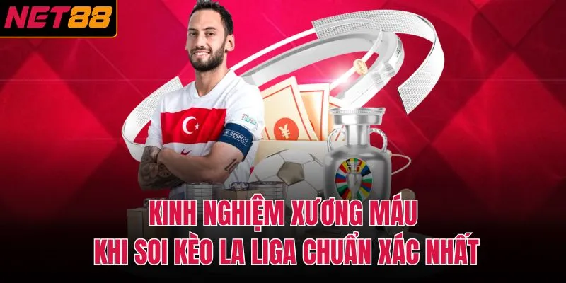 Kinh nghiệm xương máu khi soi kèo La Liga chuẩn xác nhất