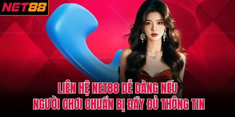 Liên hệ NET88 dễ dàng nếu người chơi chuẩn bị đầy đủ thông tin