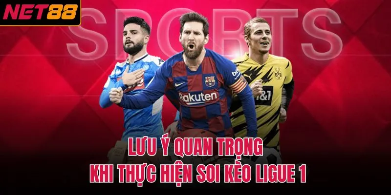 Lưu ý quan trọng khi thực hiện soi kèo Ligue 1
