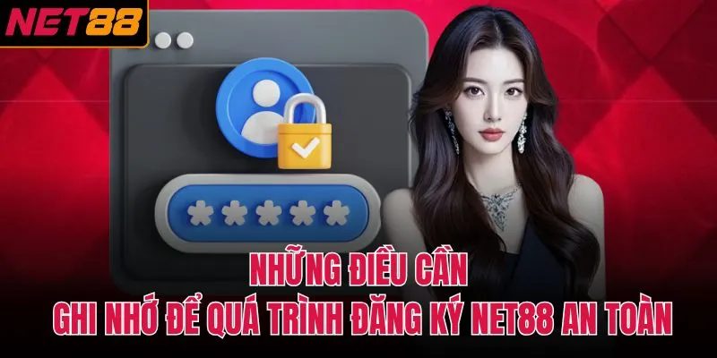 Những điều cần ghi nhớ để quá trình đăng ký NET88 an toàn