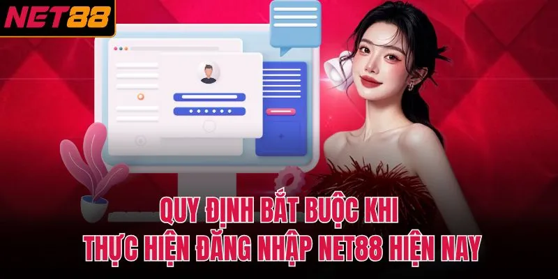 Quy định bắt buộc khi thực hiện đăng nhập NET88 hiện nay