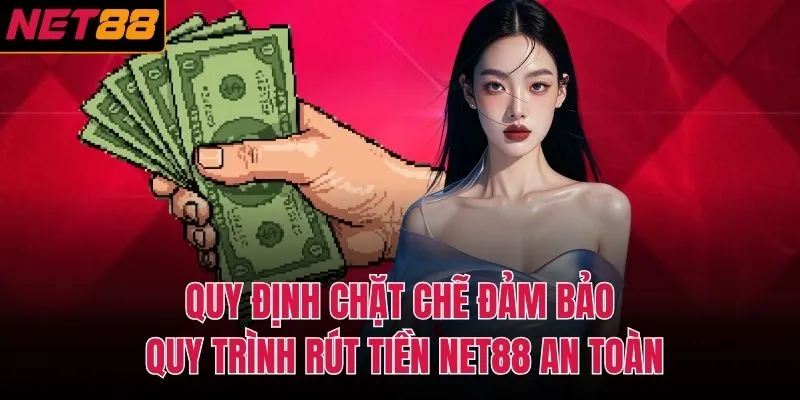 Quy định chặt chẽ đảm bảo quy trình rút tiền NET88 an toàn