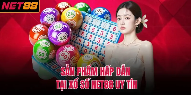 Sản phẩm hấp dẫn tại xổ số NET88 uy tín