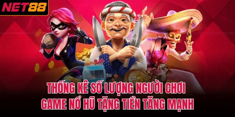 Thống kê số lượng người chơi game nổ hũ tặng tiền tăng mạnh