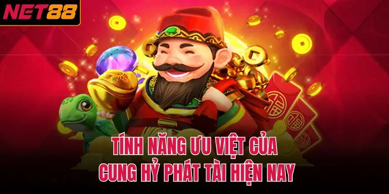 Tính năng ưu việt của cung hỷ phát tài hiện nay