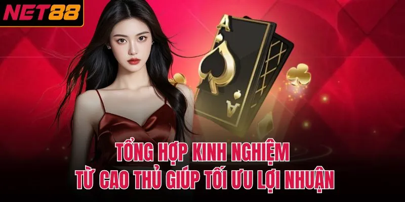Tổng hợp kinh nghiệm từ cao thủ giúp tối ưu lợi nhuận