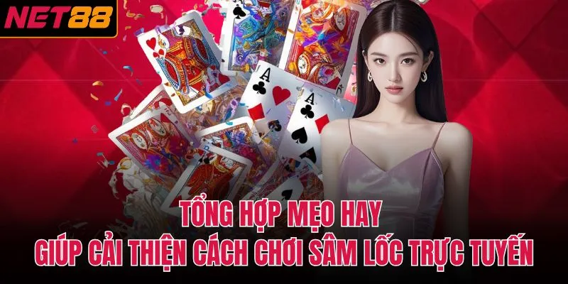 Tổng hợp mẹo hay giúp cải thiện cách chơi sâm lốc trực tuyến