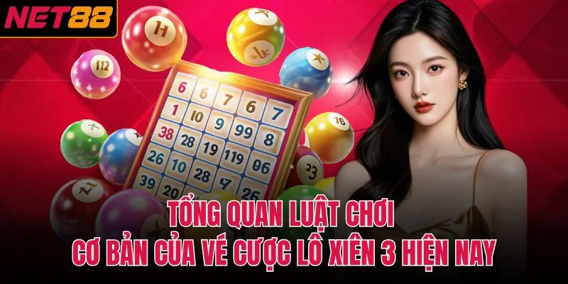 Tổng quan luật chơi cơ bản của vé cược lô xiên 3 hiện nay