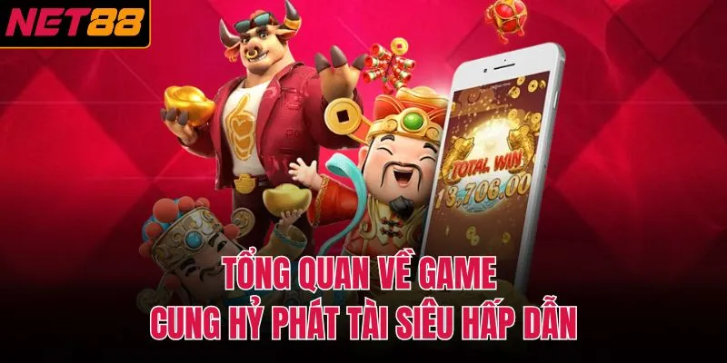 Tổng quan về game cung hỷ phát tài siêu hấp dẫn