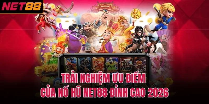 Trải nghiệm ưu điểm của nổ hũ NET88 đỉnh cao 2026