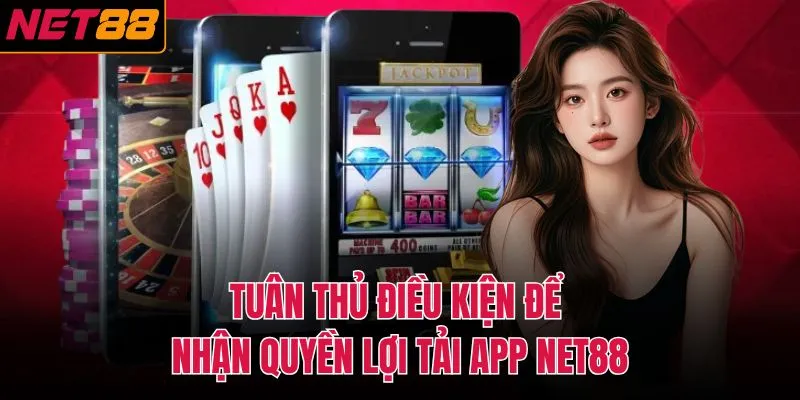 Tuân thủ điều kiện để nhận quyền lợi tải app NET88 
