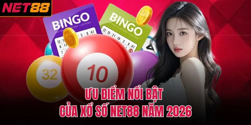 Ưu điểm nổi bật của xổ số NET88 năm 2026